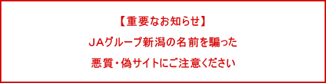【重要なお知らせ】ＪＡグループ新潟の名前を騙った悪質・偽サイトにご注意ください